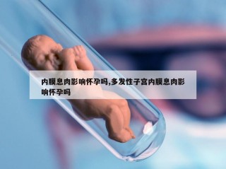 内膜息肉影响怀孕吗,多发性子宫内膜息肉影响怀孕吗